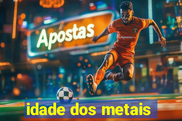 idade dos metais